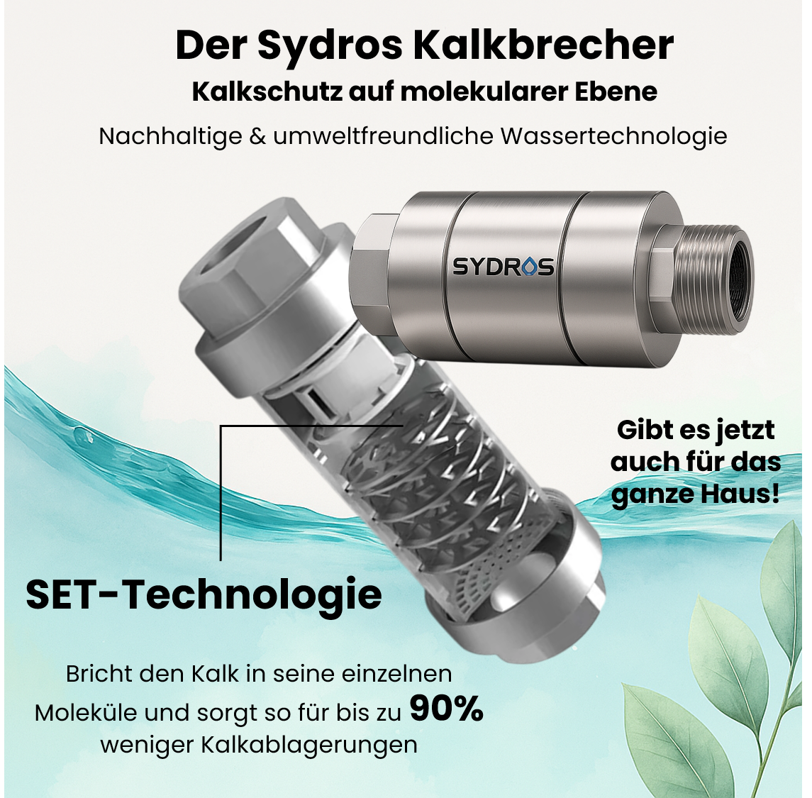 Der Sydros Kalkbrecher mit SET-Technologie bietet molekularen Kalkschutz für das ganze Haus und reduziert Kalkablagerungen um bis zu 90 %.