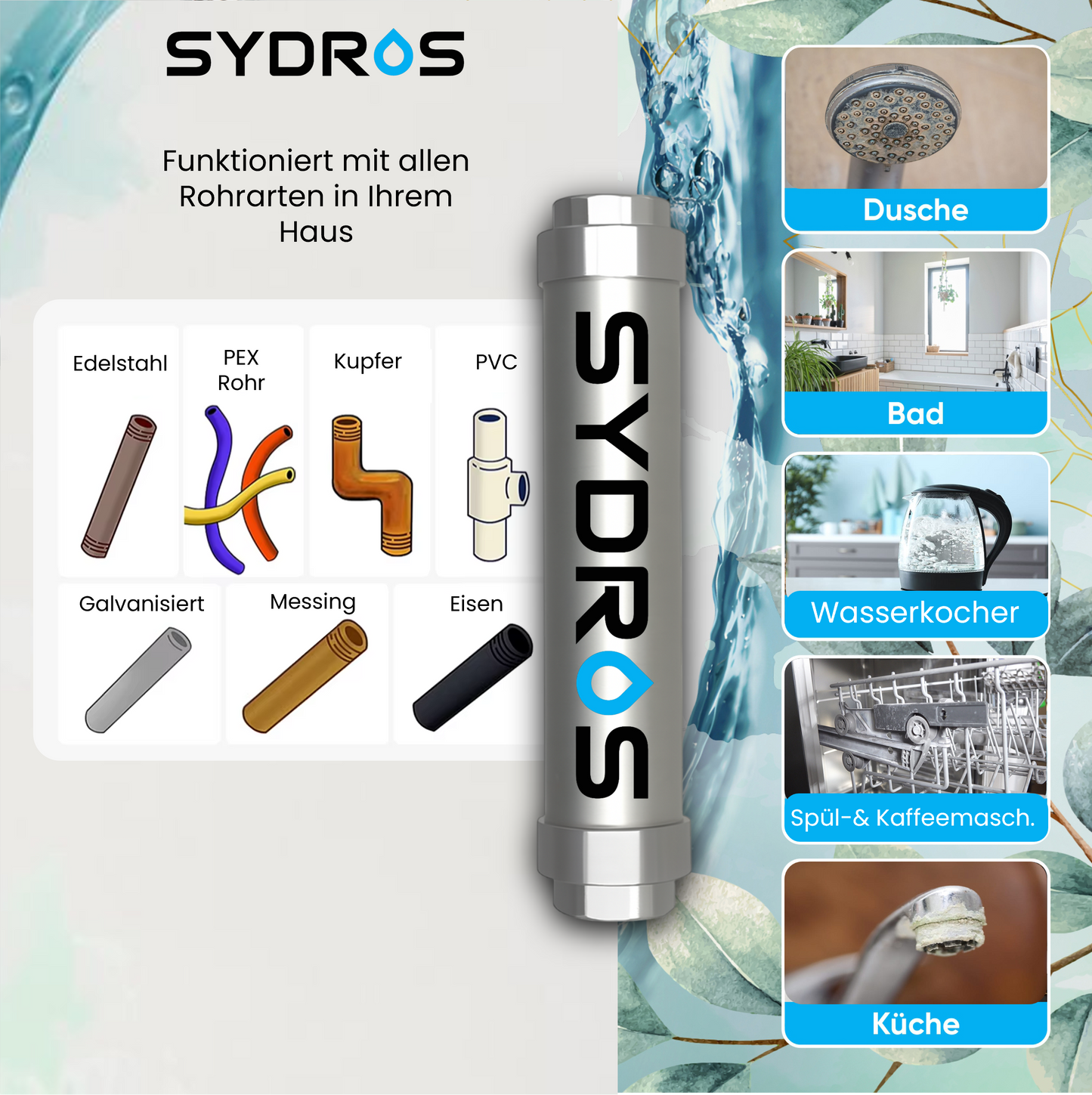 Der Sydros Kalkbrecher funktioniert mit allen Rohrarten wie Edelstahl, Kupfer, PVC und Messing und schützt Dusche, Bad, Küche und Haushaltsgeräte vor Kalk.
