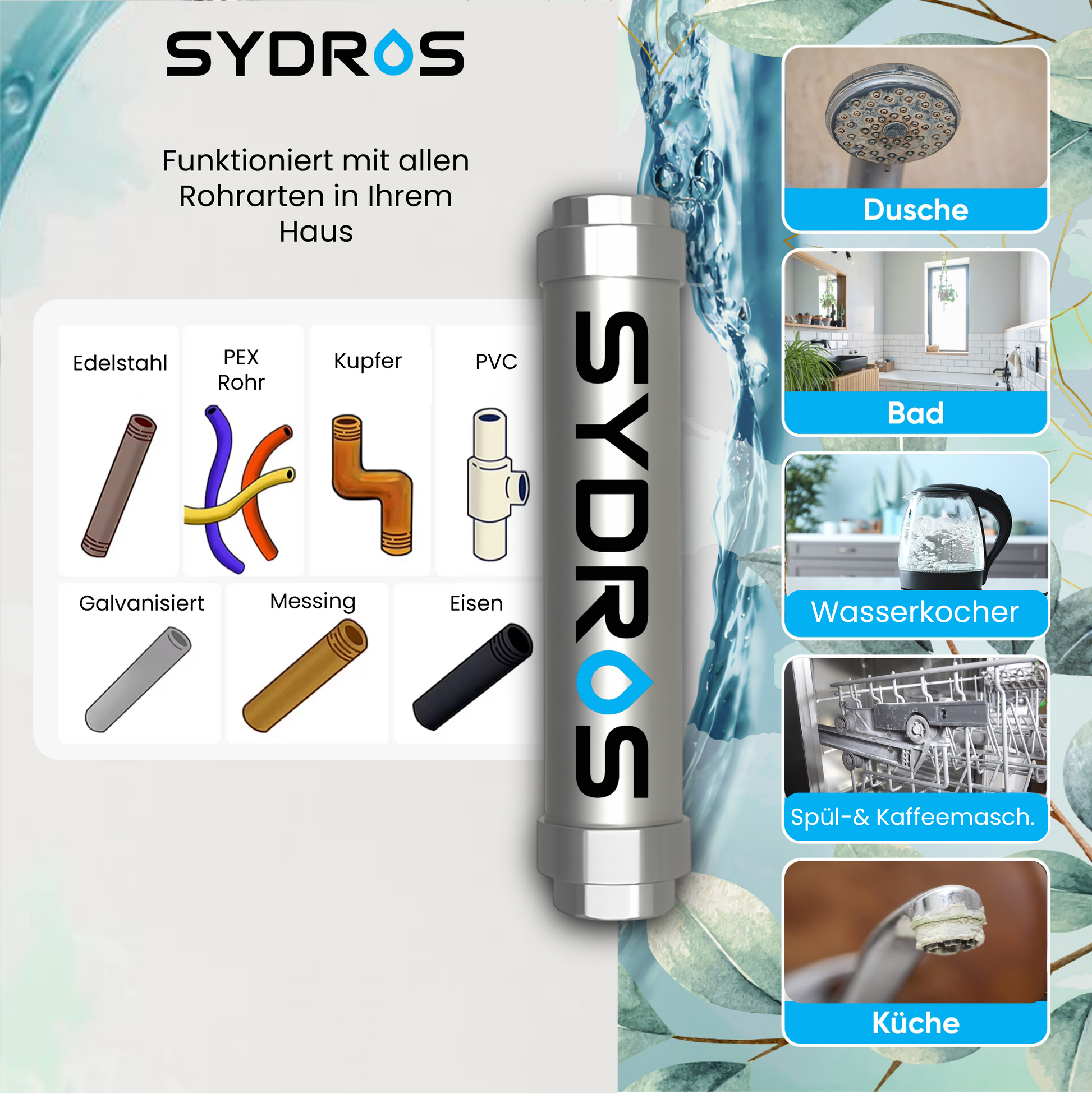 Der Sydros Kalkbrecher funktioniert mit allen Rohrarten wie Edelstahl, Kupfer, PVC und Messing und schützt Dusche, Bad, Küche und Haushaltsgeräte vor Kalk.